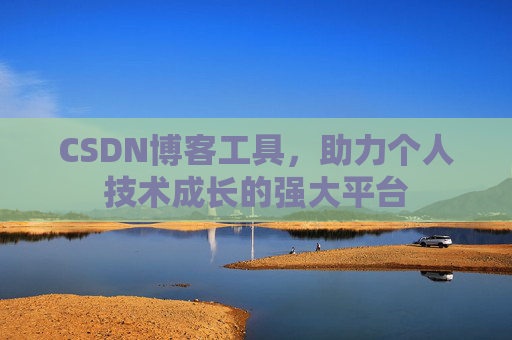 CSDN博客工具，助力个人技术成长的强大平台